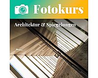 Fotokurs: Moderne Architektur & Reflexionen